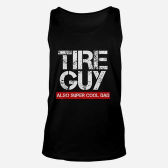 Tire Guy Super Cool Dad Funny Car Mechanic Gift Unisex Tank Top - Seseable