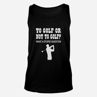 To Golf Or Not To Golf What A Stupid Question Unisex Tank Top - Seseable