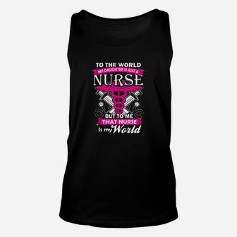 To The World My Daughter Is Just A Nurse But To Me That Nurse Is My World Unisex Tank Top - Seseable