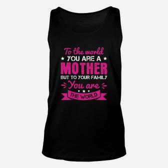 To The World You Are A Mother But To Your Family You Are The World Unisex Tank Top - Seseable