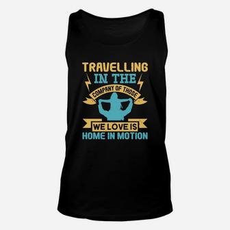 Travelling In The Company Of Those We Love Is Home In Motion Unisex Tank Top - Seseable