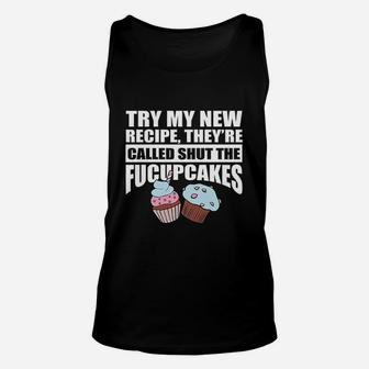 Try My New Recipe They're Called Shut The Fucupcakes Unisex Tank Top - Seseable