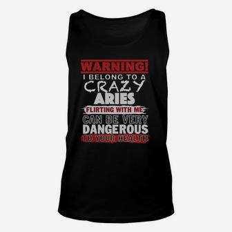 Warning I Belong To A Crazy Aries Flirting With Me Can Be Very Dangerous To Your Health T-shirt Unisex Tank Top - Seseable