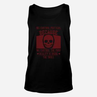 We Control Matters Because We Control The Mind Reality Is Inside The Skull Unisex Tank Top - Seseable