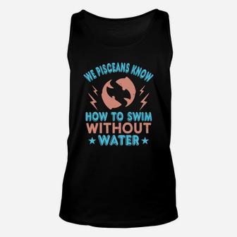 We Pisceans Know How To Swim Without Water Unisex Tank Top - Seseable