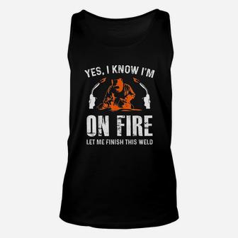 Welder On Fire Let Me Finish This Weld Funny Welding Gift Unisex Tank Top - Seseable