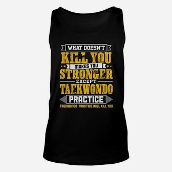 What Does Not Kill You Makes You Stronger Except Teakwondo Practice Funny Unisex Tank Top - Seseable