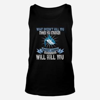 What Doesnt Kill You Makes You Stronger Except Shark Sharks Will Kill You Unisex Tank Top - Seseable
