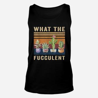 What The Fucculent Cactus Succulents Plants Gardening Gift Unisex Tank Top - Seseable