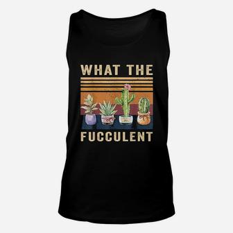 What The Fucculent Cactus Succulents Plants Gardening Gift Unisex Tank Top - Seseable