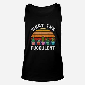 What The Fucculent Funny Gardening Gift Cactus Succulents Unisex Tank Top - Seseable