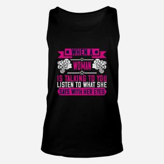 When A Woman Is Talking To You Listen To What She Says With Her Eyes Unisex Tank Top - Seseable