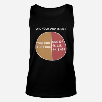 Who Your Mom Is Not Boo Boo The Fool Or One Of Ya Lil Friends Unisex Tank Top - Seseable