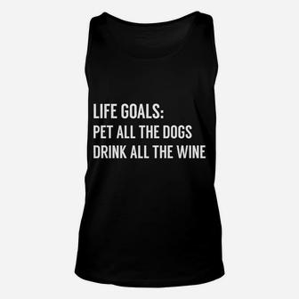 Wine And Dog Life Goals Pet All The Dogs Drink All The Wine Unisex Tank Top - Seseable