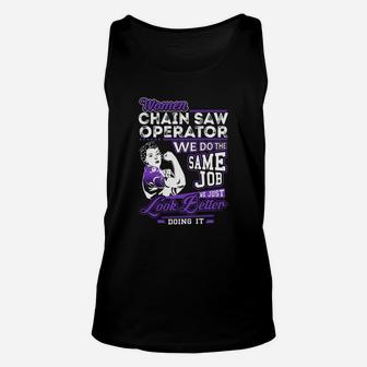 Women Chain Saw Operator We Do The Same Job We Just Look Better Doing It Job Shirts Unisex Tank Top - Seseable