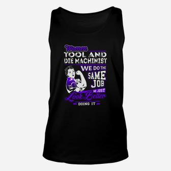Women Tool And Die Machinist We Do The Same Job We Just Look Better Doing It Job Shirts Unisex Tank Top - Seseable