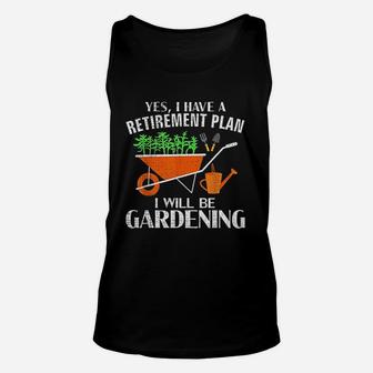 Yes I Have A Retirement Plan Gardening Funny Garden Gift Unisex Tank Top - Seseable
