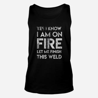 Yes I Know I Am On Fire Funny Craftsman Welding Welder Gift Unisex Tank Top - Seseable