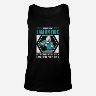 Yes I Know I Am On Fire Funny Weld Welding Welder Unisex Tank Top - Seseable