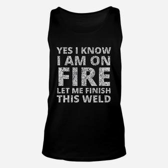 Yes I Know I Am On Fire Let Me Finish This Weld Unisex Tank Top - Seseable