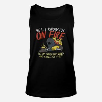 Yes I Know Im On Fire Funny Weld Welding Fathers Day Gift Unisex Tank Top - Seseable