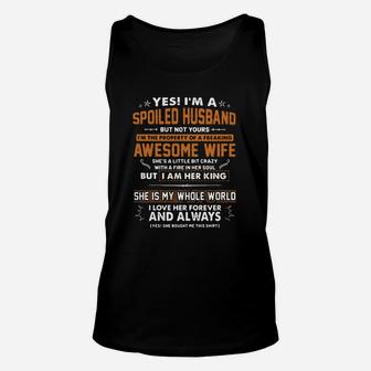 Yes I'm A Spoiled Husband But Not Yours I'm The Property Of A Freaking Awesome Wife She Is A Little But Crazy With A Fire In Her Soul But I Am Her King She Is My Whole World I Love Her Forever And Always Unisex Tank Top - Seseable