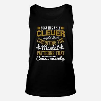 Yoga Has A Sly Clever Way Of Short Circuiting The Mental Patterns That Cause Anxiety Unisex Tank Top