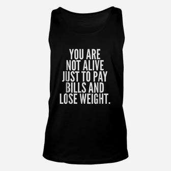 You Are Not Alive Just To Pay Bills Lose Weight Funny Unisex Tank Top - Seseable