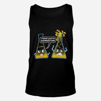 You Are Overreacting Chemistry Humor Biology Pun Unisex Tank Top - Seseable