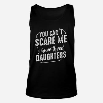 You Cant Scare Me I Have Three Daughters Funny Quote Family Unisex Tank Top - Seseable