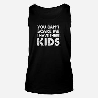 You Cant Scare Me I Have Three Kids For Moms And Dads Unisex Tank Top - Seseable