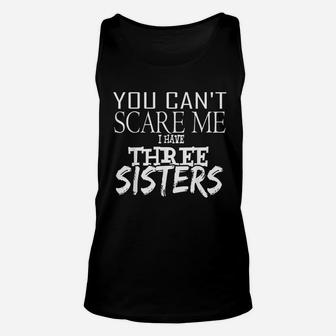 You Cant Scare Me I Have Three Sisters Unisex Tank Top - Seseable