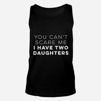 You Cant Scare Me I Have Two Daughters Funny Unisex Tank Top - Seseable