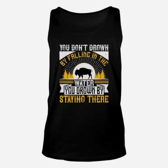 You Don't Drown By Falling In The Water You Drown By Staying There Unisex Tank Top - Seseable