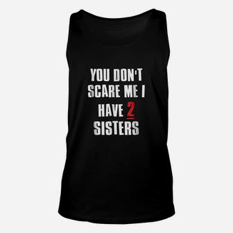 You Dont Scare Me I Have 2 Sisters Unisex Tank Top - Seseable