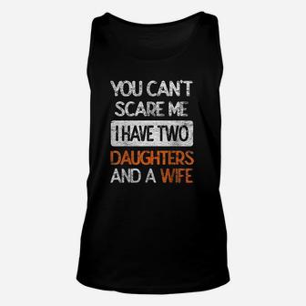 You Dont Scare Me I Have Two Daughters N Wife Father Dad Unisex Tank Top - Seseable