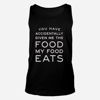 You Have Accidentally Given Me Food My Food Eats Funny Unisex Tank Top - Seseable