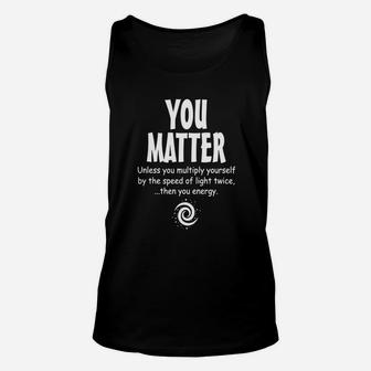 You Matter - You Energy Funny Science T-shirt Unisex Tank Top - Seseable