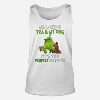 All I Need Is Tea And My Dog It Is Too Peopley Outside Grinch Ugly Christmas Unisex Tank Top - Seseable