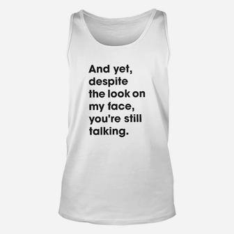 And Yet Despite The Look On My Face Youre Still Talking Unisex Tank Top - Seseable