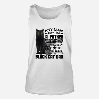 Any Man Can Be A Father But It Takes Someone Special To Be A Black Cat Dad Unisex Tank Top - Seseable