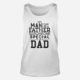 Any Man Can Be A Father But It Takes Someone Special To Be A Dad Unisex Tank Top - Seseable