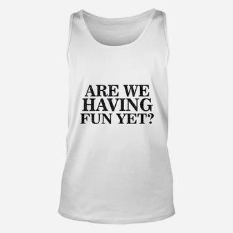Are We Having Fun Yet Hilarious Family Vacation Mantra Unisex Tank Top - Seseable