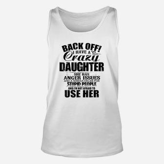 Back Off I Have A Crazy Daughter I Am Not Afraid To Use Her Unisex Tank Top - Seseable