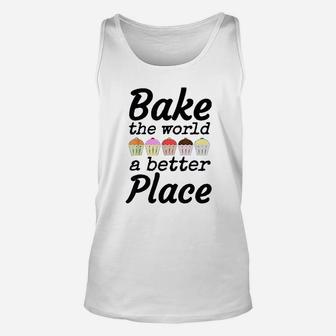 Bake The World A Better Place Cupcake Bakers Gift Unisex Tank Top - Seseable