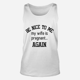 Be Nice To Me My Wife Is Preg Again Fathers Day Unisex Tank Top - Seseable