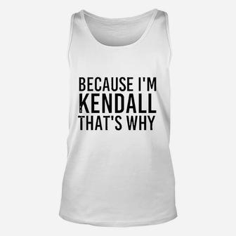 Because I Am Kendall That Is Why Funny Personalized Name Gift Unisex Tank Top - Seseable