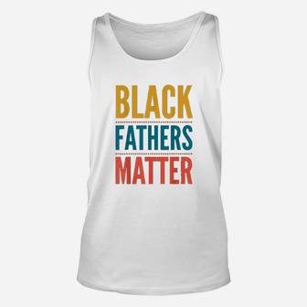Black Fathers Matter Support Black Dads Black Owned Business Unisex Tank Top - Seseable