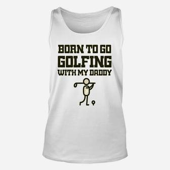 Born To Go Golfing With Daddy Golf Dad Fathers Day B Unisex Tank Top - Seseable