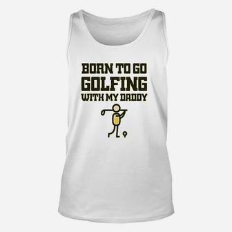 Born To Go Golfing With Daddy Golf Dad Fathers Day Unisex Tank Top - Seseable